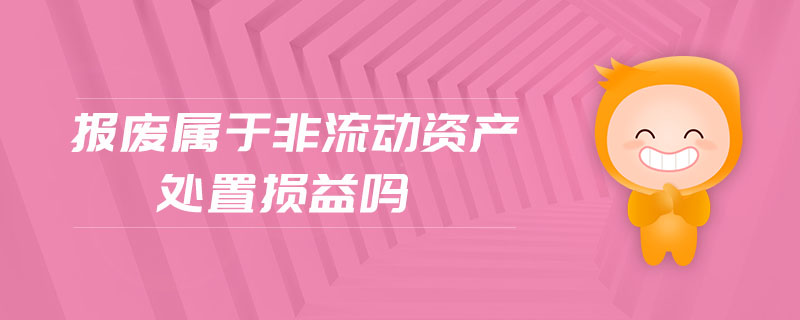 報廢屬于非流動資產(chǎn)處置損益嗎