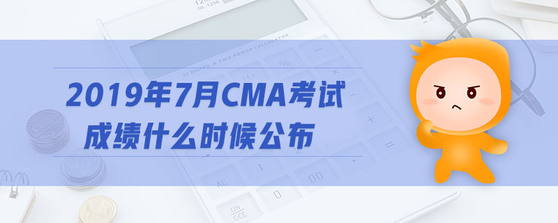 2019年7月CMA考試成績(jī)什么時(shí)候公布