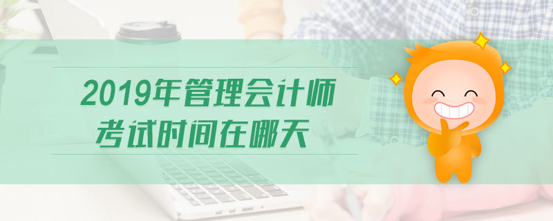 2019年管理會計師考試時間在哪天