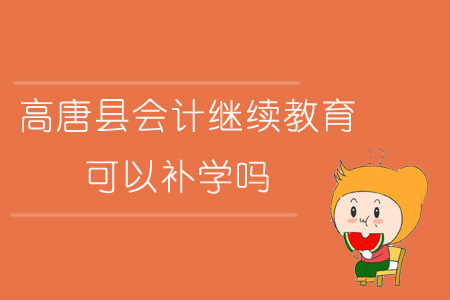 2019年山東省聊城市高唐縣會(huì)計(jì)繼續(xù)教育可以補(bǔ)學(xué)嗎？