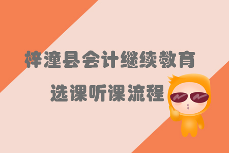 2019年四川省梓潼縣會(huì)計(jì)繼續(xù)教育選課聽(tīng)課流程