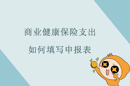 商業(yè)健康保險(xiǎn)支出如何填寫申報(bào)表？