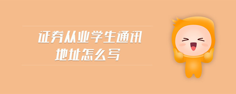 證券從業(yè)學(xué)生通訊地址怎么寫