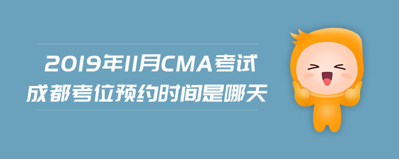 2019年11月CMA考試成都考位預約時間是哪天