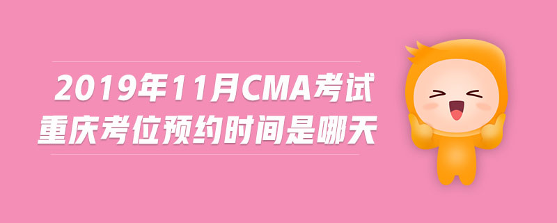 2019年11月CMA考試重慶考位預約時間是哪天