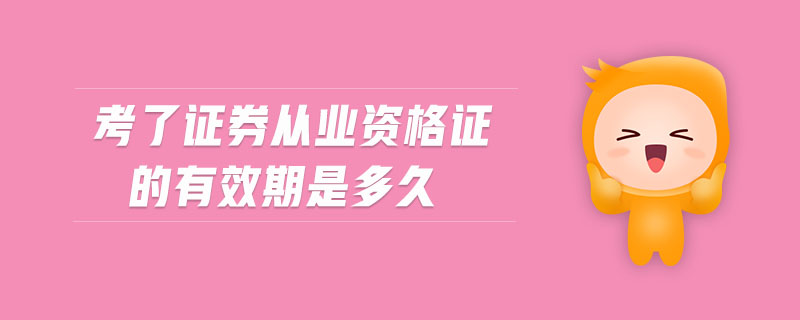考了證券從業(yè)資格證的有效期是多久