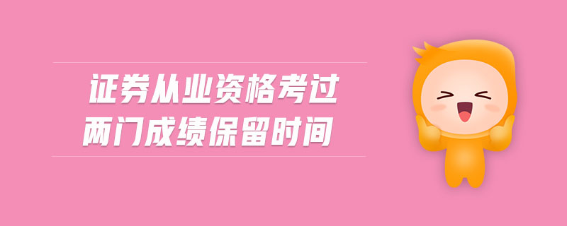 證券從業(yè)資格考過兩門成績保留時間