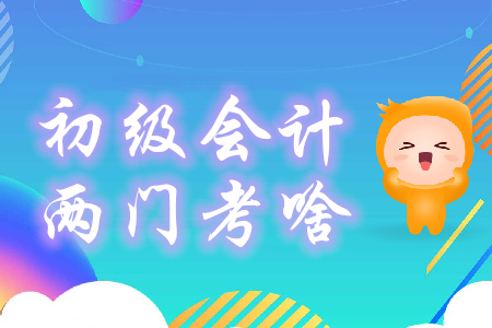 初級(jí)會(huì)計(jì)兩門科目都考什么？