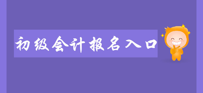2020年初級會計職稱報名入口何時開通？入口開通前如何備考？