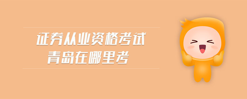 證券從業(yè)資格考試青島在哪里考