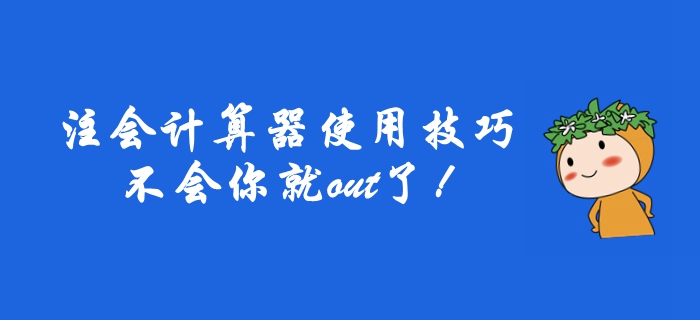 2019年注冊(cè)會(huì)計(jì)師計(jì)算器使用技巧，不會(huì)你就out了！