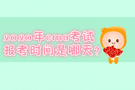 2020年cma考試報(bào)考時(shí)間是哪天？
