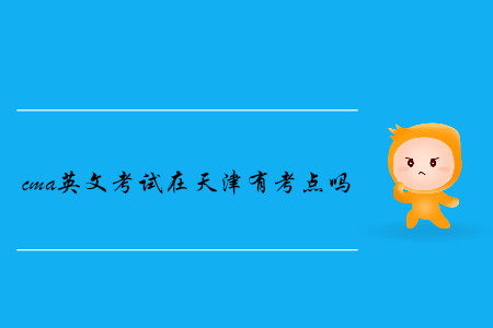 cma英文考試在天津有考點嗎