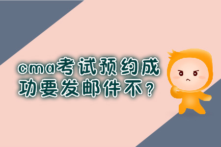 cma考試預(yù)約成功要發(fā)郵件不？