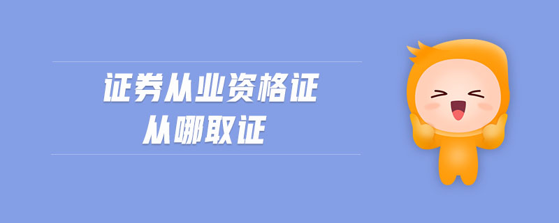 證券從業(yè)資格證從哪取證