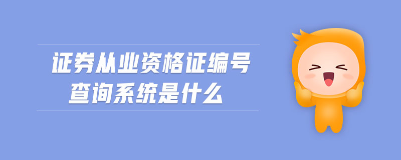 證券從業(yè)資格證編號查詢系統(tǒng)是什么