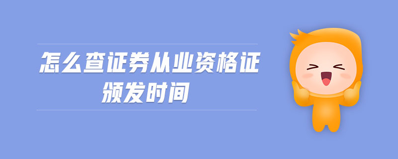 怎么查證券從業(yè)資格證頒發(fā)時(shí)間