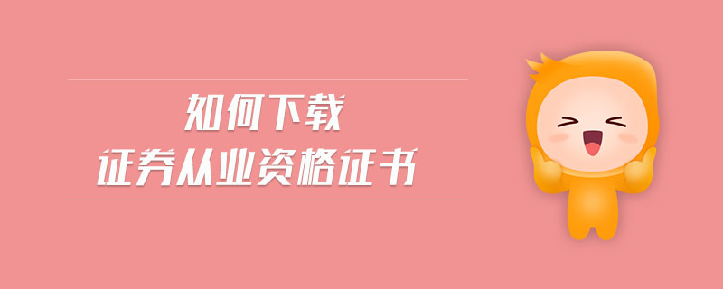 如何下載證券從業(yè)資格證書
