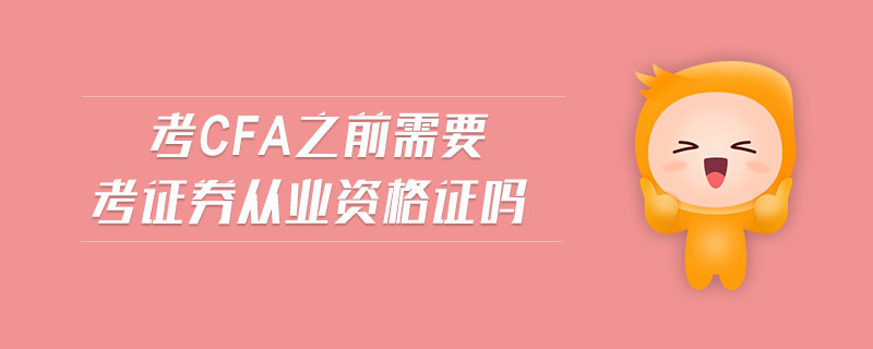 考cfa之前需要考證券從業(yè)資格證嗎
