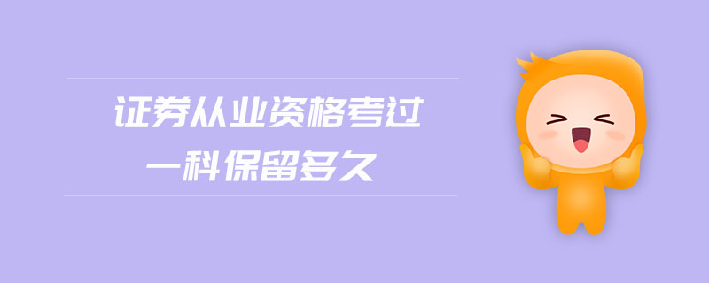 證券從業(yè)資格考過(guò)一科保留多久