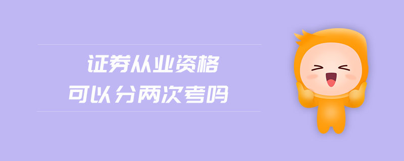 證券從業(yè)資格可以分兩次考嗎