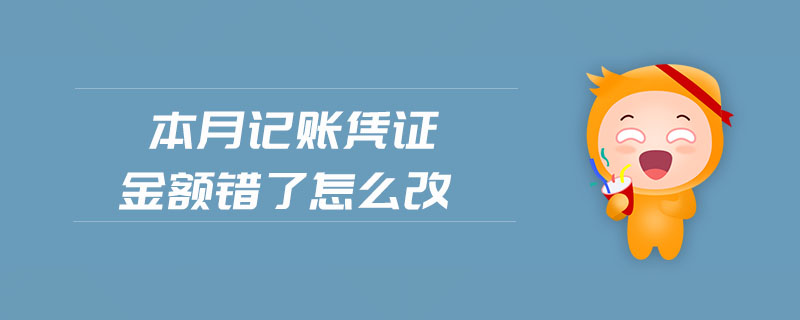 本月記賬憑證金額錯了怎么改