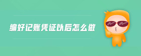 編好記賬憑證以后怎么做