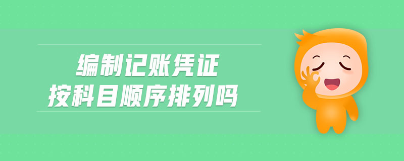 編制記賬憑證按科目順序排列嗎