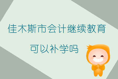 2019年黑龍江省佳木斯市會計(jì)繼續(xù)教育可以補(bǔ)學(xué)嗎？