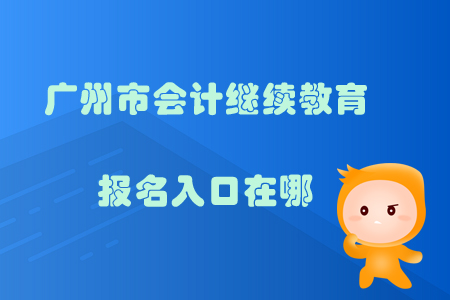 2019年廣州市會(huì)計(jì)繼續(xù)教育報(bào)名入口在哪？