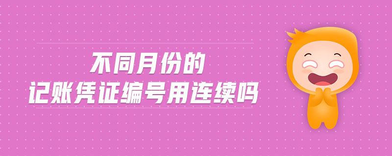 不同月份的記賬憑證編號用連續(xù)嗎