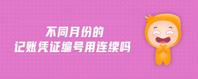 不同月份的記賬憑證編號用連續(xù)嗎
