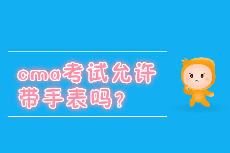 cma考試允許帶手表嗎？