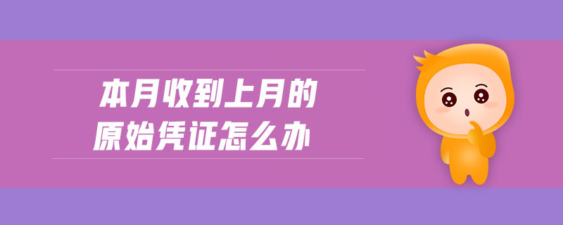 本月收到上月的原始憑證怎么辦