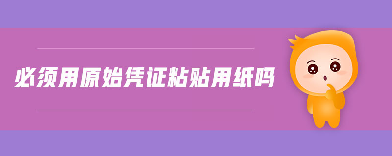 必須用原始憑證粘貼用紙嗎