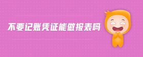 不要記賬憑證能做報(bào)表嗎