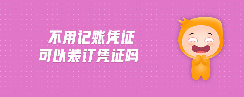 不用記賬憑證可以裝訂憑證嗎