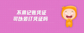 不用記賬憑證可以裝訂憑證嗎