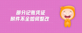 部分記賬憑證附件不全如何整改
