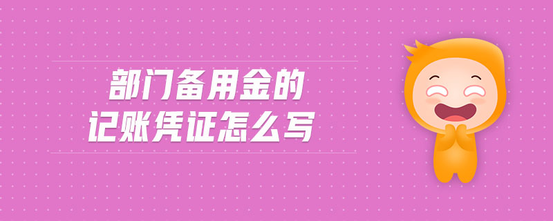 部門(mén)備用金的記賬憑證怎么寫(xiě)