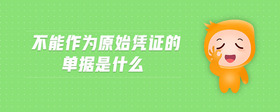 不能作為原始憑證的單據(jù)是什么