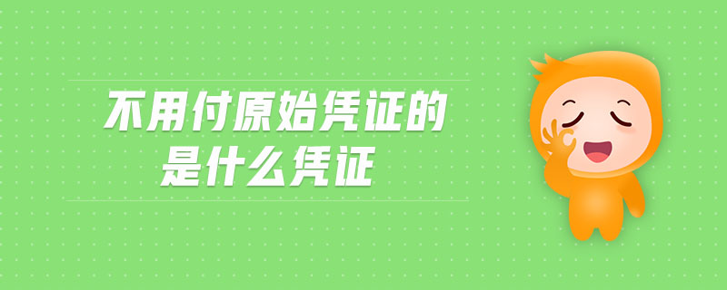 不用付原始憑證的是什么憑證