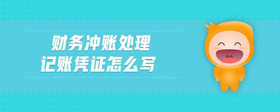 財(cái)務(wù)沖賬處理記賬憑證怎么寫