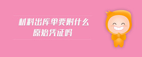 材料出庫單要附什么原始憑證嗎