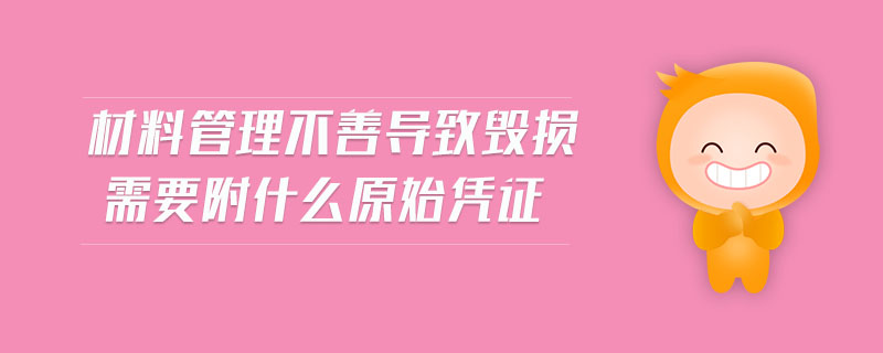 材料管理不善導致毀損需要附什么原始憑證