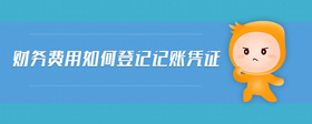財(cái)務(wù)費(fèi)用如何登記記賬憑證