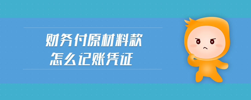 財務(wù)付原材料款怎么記賬憑證