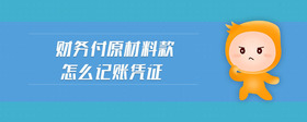 財(cái)務(wù)付原材料款怎么記賬憑證