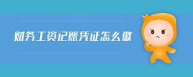 財(cái)務(wù)工資記賬憑證怎么做