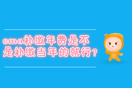 cma補(bǔ)繳年費(fèi)是不是補(bǔ)繳當(dāng)年的就行？